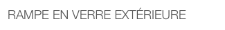 RAMPE EN VERRE EXTÉRIEURE